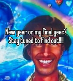 a man smiling with the words new year or my final year? stay tuned to find out