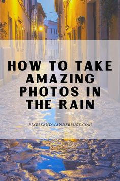 an alley way with text overlaying how to take amazing photos in the rain