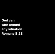 a black background with the words god can turn around any situation romans 8 28