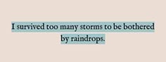 the words i survived too many storms to be bothered by raindrops on a light blue background