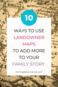 a map with the words 10 ways to use landowner maps to add more to your family story