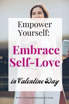 a woman holding a cup with the words embrace self - love in valentine's day