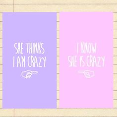 two pink and purple posters with the words she thinks i am crazy