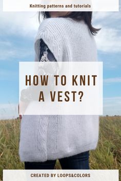 a woman wearing a white sweater with text overlay that reads how to knit a vest?