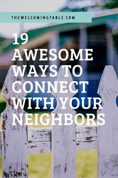 a white picket fence with the words 19 awesome ways to connect with your neighbors