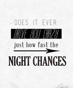 a quote that reads does it ever drive you crazy just how fast the night changes