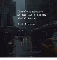 there's a message in the way a person treats you just listen