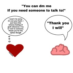 two speech bubbles with one saying if you need someone to talk to, the other says i will