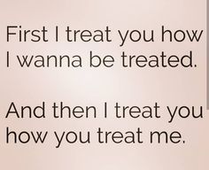 a white wall with a quote on it that says, first i treat you how i wanna be treated and then i treat you how you treat me