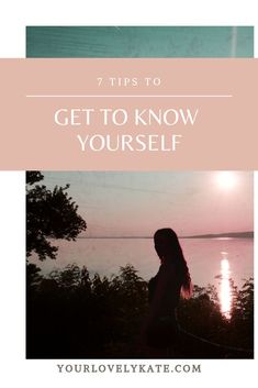 a woman standing in front of the ocean with text overlay that reads 7 tips to get to know yourself