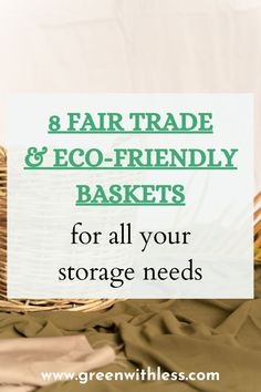 a basket filled with clothes and text that reads 8 fair trade & eco - friendly baskets for all your storage needs