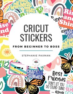 the cover of cricut stickers from beginner to boss by stephanie paxman