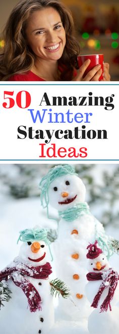 a woman holding a cup in her hand while standing next to two snowmen with the words, 50 amazing winter staycation ideas