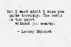 an old black and white photo with a quote on it that reads, but i must admit i miss you quite terribly the world is too quiet