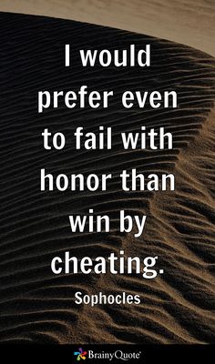 a quote that says i would prefer even to fail with honor than win by creating