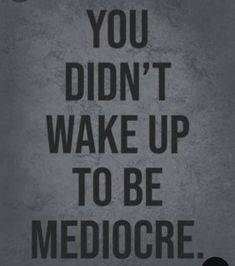 the words you didn't wake up to be mediocre on a gray background