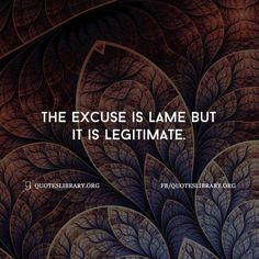 a quote on the theme of an abstract painting with leaves and text that reads, the excuse is lame but it is legimimate