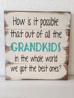 a sign that says how is it possible that out of all the grandkids in the whole world we got the best ones?