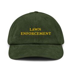 "Lawn Enforcement" Embroidered Corduroy Hat 🌿🚜 Calling all garden lovers and lawn care enthusiasts--our "Lawn Enforcement" embroidered corduroy hat is here to keep your backyard in check! Whether you're the king of the mower or just proud of your perfectly manicured lawn, this hat is a funny and stylish way to show off your dedication to lawn maintenance. Perfect for gardeners, dads who love a good dad joke, and anyone who takes lawn care seriously (but not too seriously!). Key Features: 🌿 10 Manicured Lawn, Funny Dad Jokes, Embroidered Corduroy, Gardening Hat, Cool Uncle, Corduroy Hat, Garden Lover Gifts, Dad Jokes Funny, Best Caps