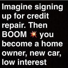 an advertisement with the words imagine signing up for credit repair then boom you become a home owner, new car, low interest