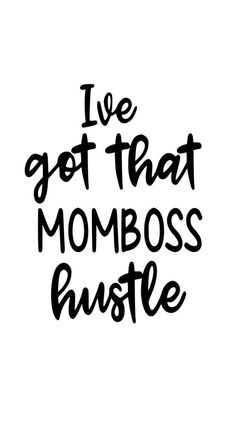 the words i've got that momboss hustle are black and white