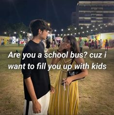 two people standing next to each other in front of a building with the words are you a school bus? cuz i want to fill you up with kids