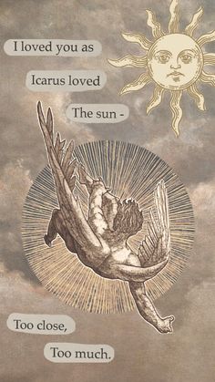 an image of the sun and dove with words above it that read i loved you as lerous loved the sun too close, too much