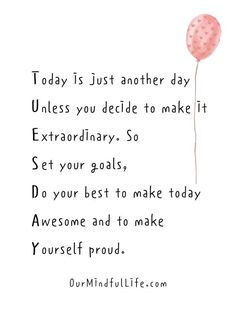 a pink balloon with the words today is just another day unless you decide to make it extraordinary so set your goals, do your best to make today