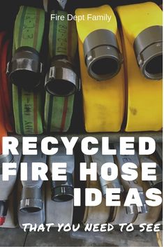 fire hoses are lined up with the words, recycled fire hose ideas that you need to see