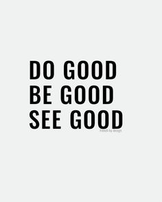 a black and white photo with the words do good be good see good