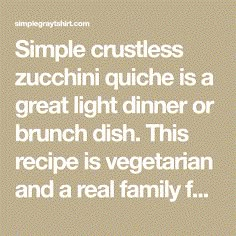 a quote that reads simple crustless zucchini quiche is a great light dinner or brunch dish this recipe is vegetarian and a real family f