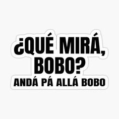 a sticker that says que mirra, boro? and pa alla bobo