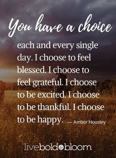 the quote you have a choice each and every single day i choose to be grateful