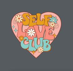 the word self love club written in colorful letters on a pink heart with daisies and flowers