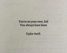 the words taylor swift are written on a piece of paper that says, you're on your own, kid you always have been taylor swift