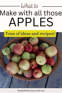 a basket full of apples sitting on top of a wooden table with text overlay that reads, what to make with all those apples tons of ideas and recipes