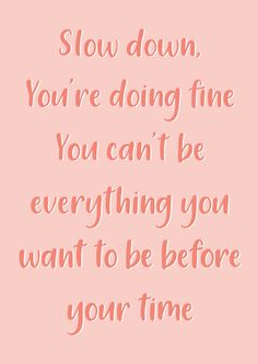 a pink background with the words slow down you're doing fine you can't be everything you want to be before your time