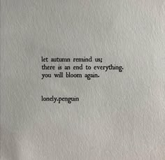 a piece of paper with the words, let autumn remind us there is an end to everything you will bloom again