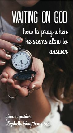 a woman holding a pocket watch with the words waiting on god how to pray when he seems slow to answer