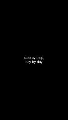 a black background with the words step by step, day by day