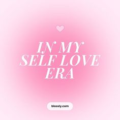 the words in my self love era are displayed on a pink background with a heart