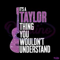 a guitar with the words it's a taylor thing you wouldn't understand