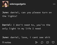 the text on the screen says, june daniels can you please turn on the lights? danielle i don't need to, you're the only light in my life i