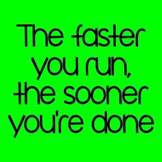 a green background with the words, the faster you run, the soon you're done