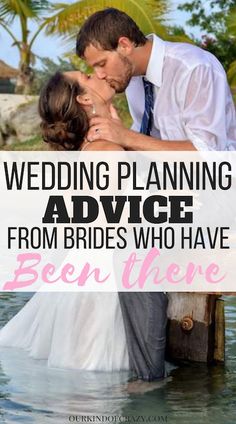 a bride and groom kissing in the water with text that reads, wedding planning advice from brides who have been there