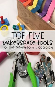 the top five makerspace tools for the elementary classroom