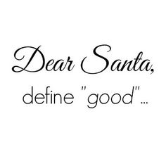 a black and white photo with the words dear santa, define good