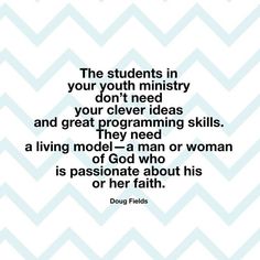 a quote from doug fields about the students in your youth ministry don't need to give ideas and great programming skills