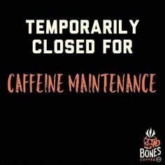 the words temporary closed for caffeine maintenance on a black background with orange lettering