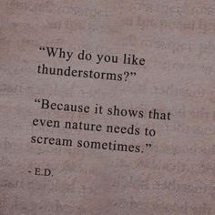 a piece of paper with a quote on it that says, why do you like thunderstorms? because it shows that even nature needs to scream sometimes